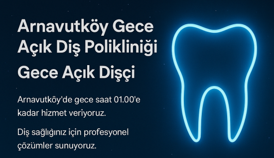 Arnavutköy Gece Açık Diş Polikliniği – Gece 01.00’e Kadar Hizmet